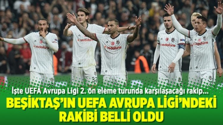 Beşiktaş’ın UEFA Avrupa Ligi’ndeki rakibi belli oldu