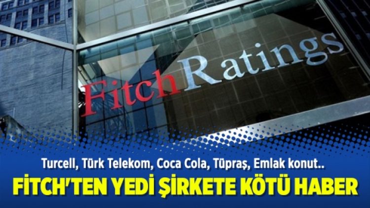 Fitch’ten yedi şirkete kötü haber