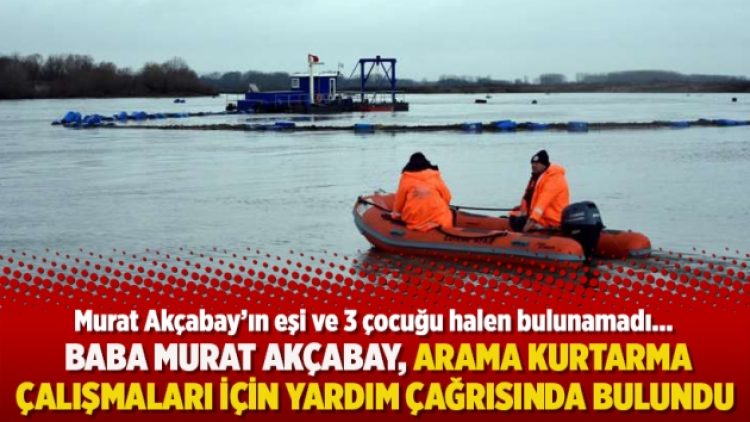 Eşi ve 3 çocuğu kaybolan Baba Akçabay, arama kurtarma çalışmaları için yardım çağrısında bulundu