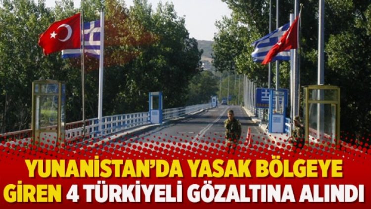 Yunanistan’da yasak bölgeye giren 4 Türkiyeli gözaltına alındı