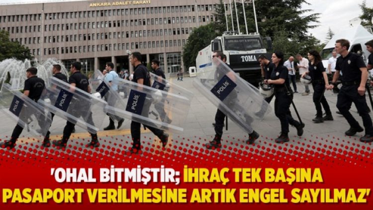 ‘OHAL bitmiştir; İhraç tek başına pasaport verilmesine artık engel sayılmaz’