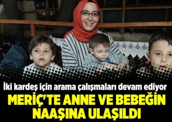 Meriç’te anne ve bebeğin naaşına ulaşıldı