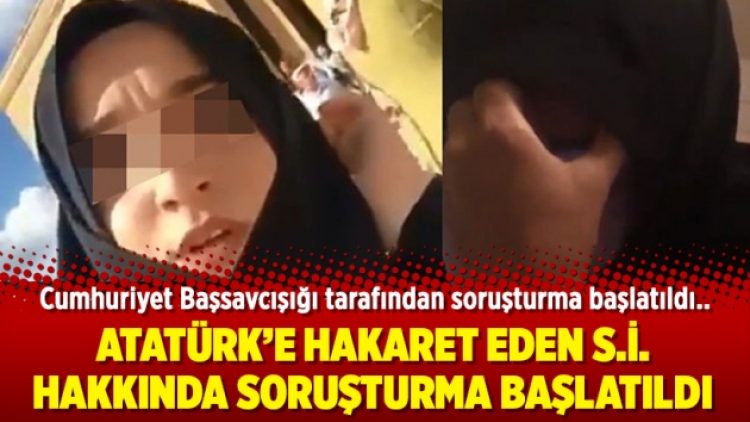 Atatürk’e hakaret eden S.İ. hakkında soruşturma başlatıldı