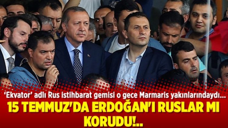 15 Temmuz’da Erdoğan’ı Ruslar mı korudu!..