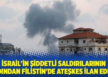 İsrail’in şiddetli saldırılarının ardından Filistin’de ateşkes ilan edildi