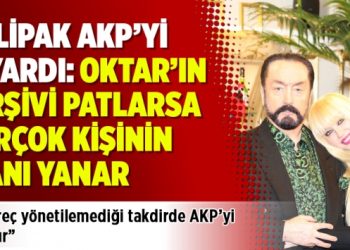Dilipak AKP’yi uyardı: Oktar’ın arşivi patlarsa birçok kişinin canı yanar
