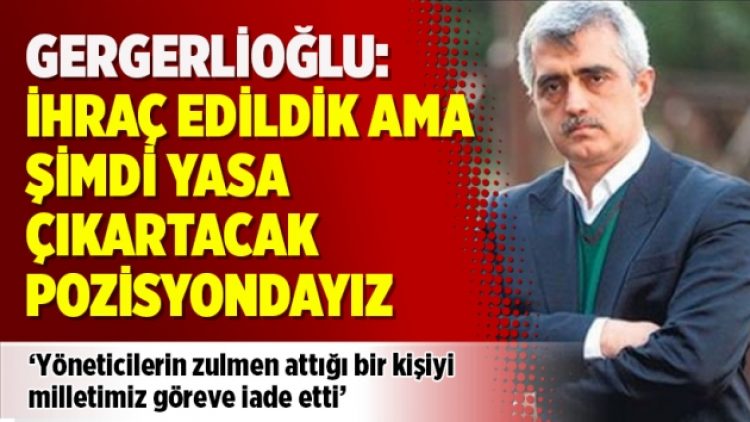 Gergerlioğlu: İhraç edildik ama şimdi yasa çıkartacak pozisyondayız