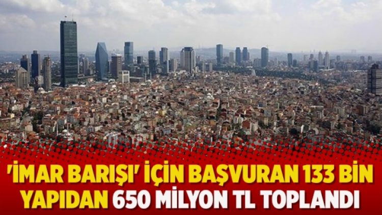‘İmar barışı’ için başvuran 133 bin yapıdan 650 milyon TL toplandı