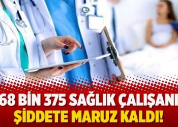 68 bin 375 sağlık çalışanı şiddete maruz kaldı!