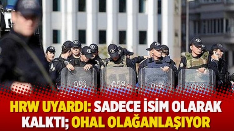HRW uyardı: Sadece isim olarak kalktı; OHAL olağanlaşıyor