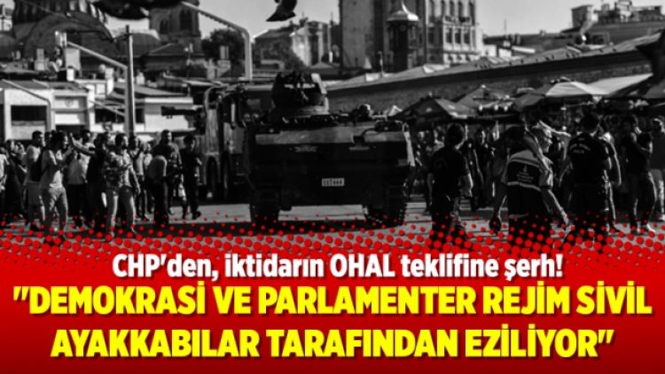 CHP’den, iktidarın OHAL teklifine şerh!