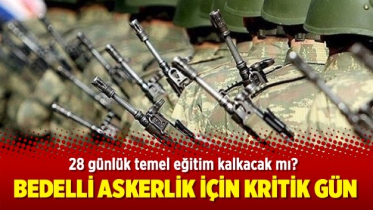 Bedelli askerlik için kritik gün