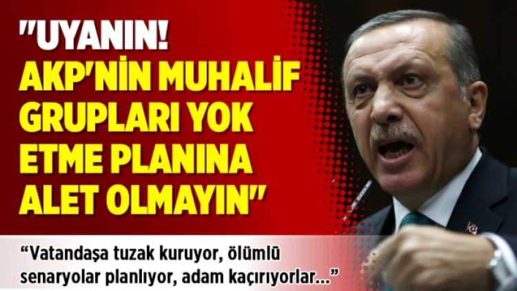 “AKP’nin muhalifleri yok etme planına alet olmayın”