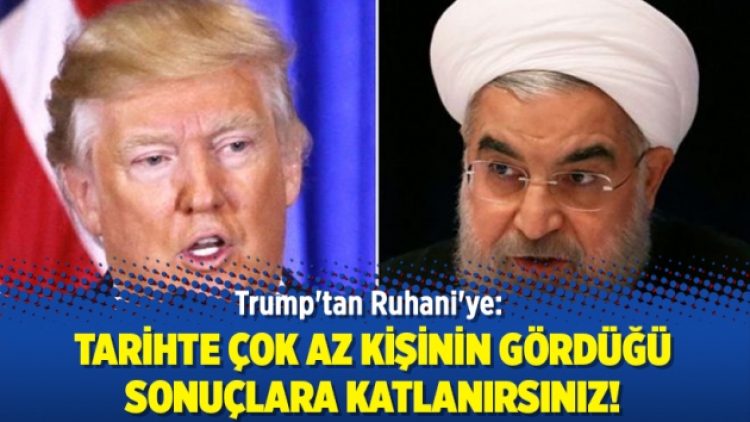 Trump’tan Ruhani’ye: Tarihte çok az kişinin gördüğü sonuçlara katlanırsınız!