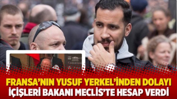 Fransa’nın Yusuf Yerkel’inden dolayı içişleri bakanı mecliste hesap verdi