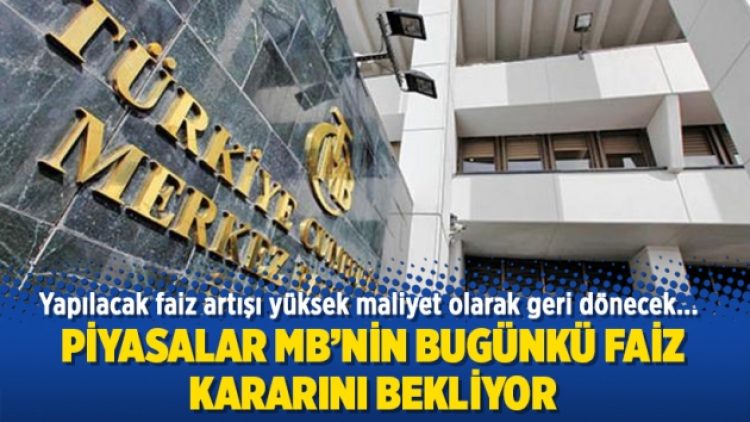 Piyasalar Merkez Bankası’nın bugünkü kararını bekliyor