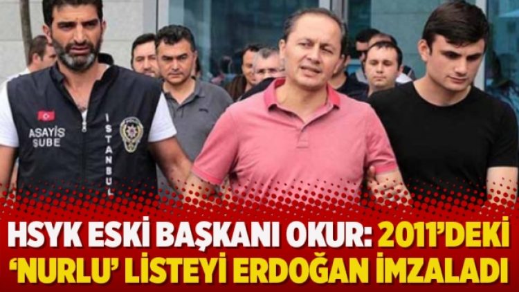HSYK eski Başkanı Okur: 2011’deki ‘Nurlu’ listeyi Erdoğan imzaladı