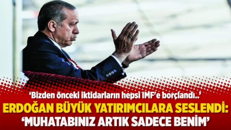 Erdoğan büyük yatırımcılara seslendi: ‘Muhatabınız artık sadece benim’