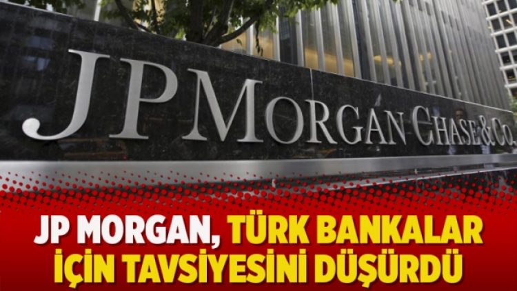 JP Morgan, Türk bankalar için tavsiyesini düşürdü