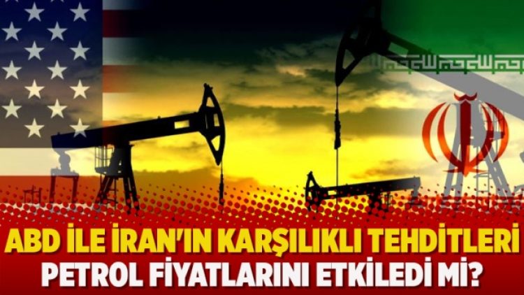 ABD ile İran’ın karşılıklı tehditleri petrol fiyatlarını etkiledi mi?