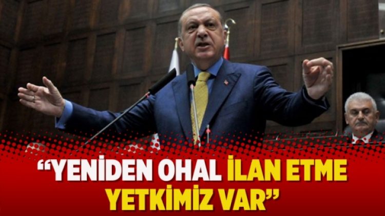 Erdoğan: Yeniden OHAL ilan etme yetkimiz var