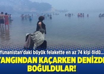 Yunanistan’daki yangında bazıları kaçtıkları denizde boğuldu