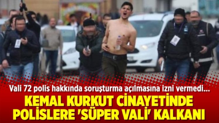 Kemal Kurkut cinayetinde polislere ‘süper vali’ kalkanı