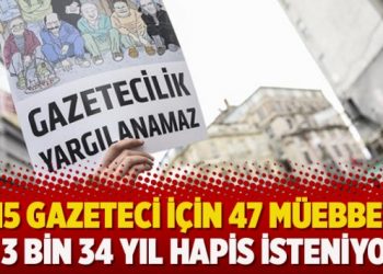 315 gazeteci için 47 müebbet ve 3 bin 34 yıl hapis isteniyor!
