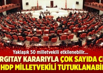 Yargıtay kararıyla çok sayıda CHP ve HDP milletvekili tutuklanabilir