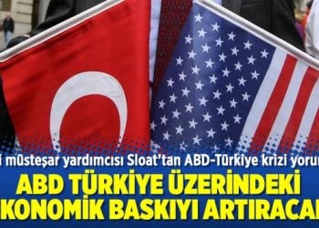 “ABD Türkiye üzerindeki ekonomik baskıyı artıracak”