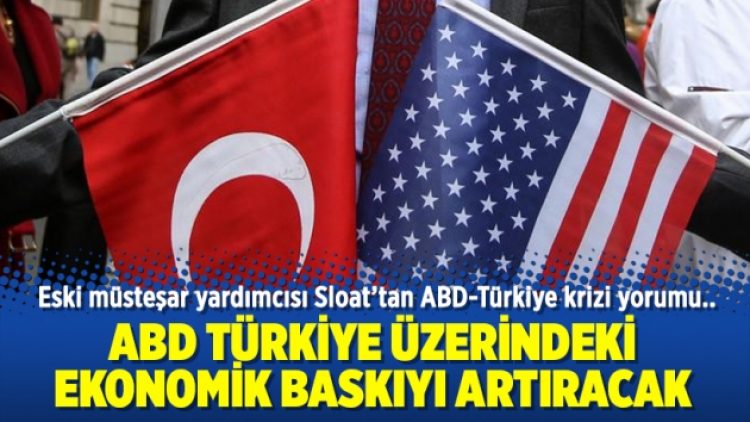 “ABD Türkiye üzerindeki ekonomik baskıyı artıracak”