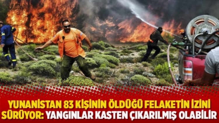 Yunanistan 83 kişinin öldüğü felaketin izini sürüyor: Yangınlar kasten çıkarılmış olabilir