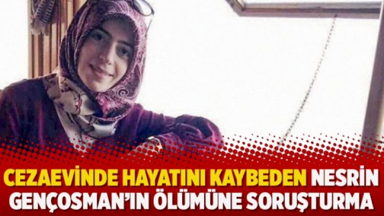 Cezaevinde hayatını kaybeden Nesrin Gençosman’ın ölümüne soruşturma