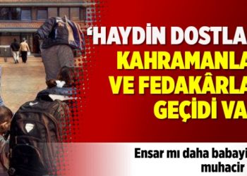 ‘Haydin dostlar! Kahramanlar  ve fedakârlar  geçidi var’
