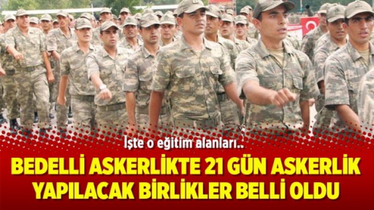 Bedelli askerlikte 21 gün askerlik yapılacak birlikler belli oldu