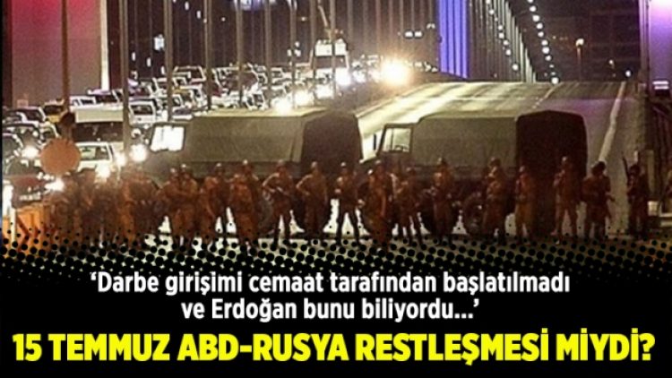 15 Temmuz ABD-Rusya restleşmesi miydi?