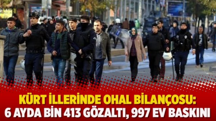 Kürt illerinde OHAL bilançosu: 6 ayda bin 413 gözaltı, 997 ev baskını
