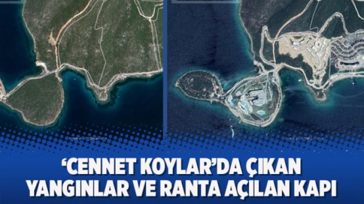 ‘Cennet koylar’da çıkan yangınlar ve ranta açılan kapı