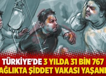 Türkiye’de 3 yılda 31 bin 767 sağlıkta şiddet vakası yaşandı