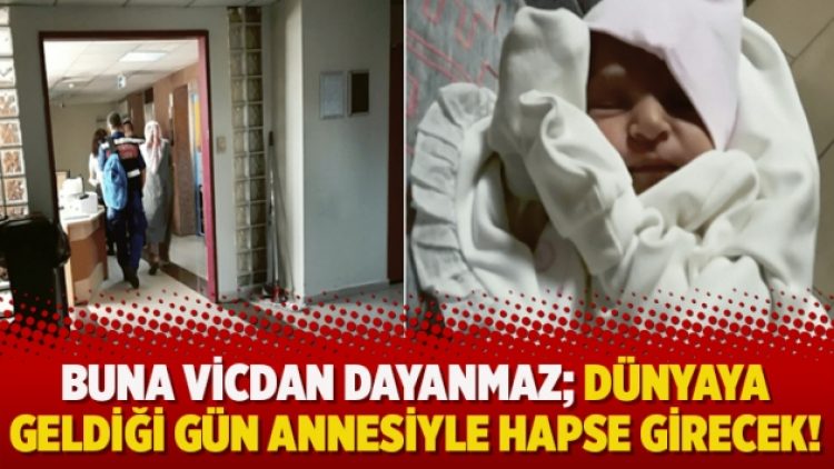 Buna vicdan dayanmaz; Dünyaya geldiği gün annesiyle hapse girecek!