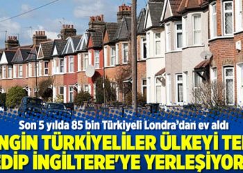 Zengin Türkiyeliler ülkeyi terk edip İngiltere’ye yerleşiyor!