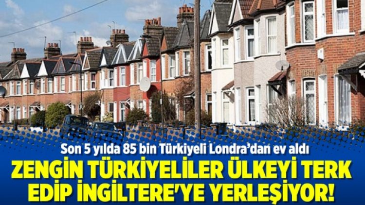 Zengin Türkiyeliler ülkeyi terk edip İngiltere’ye yerleşiyor!