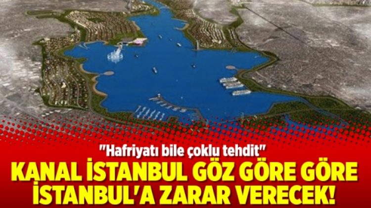 Kanal İstanbul göz göre göre İstanbul’a zarar verecek!