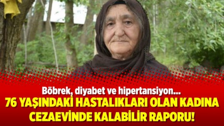 76 yaşındaki hastalıkları olan kadına cezaevinde kalabilir raporu!