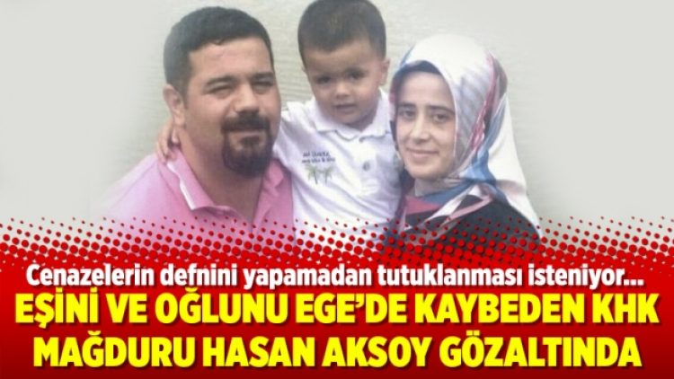 Eşini ve oğlunu Ege’de kaybeden KHK mağduru Hasan Aksoy gözaltında