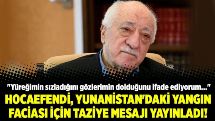 Hocaefendi, Yunanistan’daki yangın faciası için taziye mesajı yayınladı!