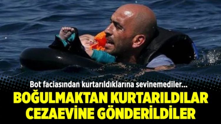 Boğulmaktan kurtarıldılar cezaevine gönderildiler