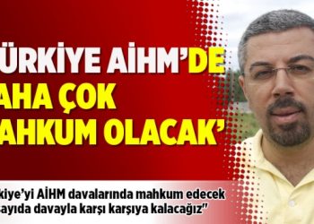 ‘Türkiye AİHM’de daha çok mahkum olacak’