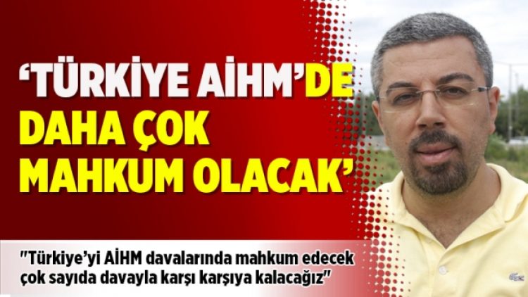 ‘Türkiye AİHM’de daha çok mahkum olacak’