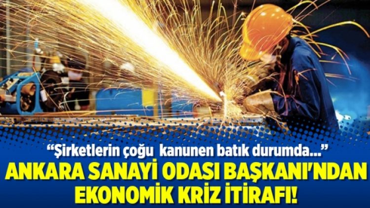 Ankara Sanayi Odası Başkanı’ndan ekonomik kriz itirafı!